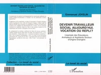 Devenir Travailleur Social Aujourd'Hui. Vocation Ou Repli ? L'Exemple Des Educateurs, Animateurs Et Assistants Sociaux D'Origine Etrangere