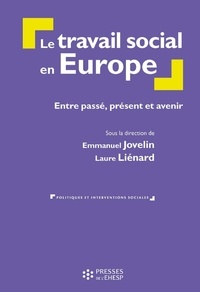 Emmanuel Jovelin et Laure Liénard - Le travail social en Europe - Entre passé, présent et avenir.
