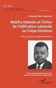 Emmanuel Kabongo Malu - Mabika Kalanda et l'échec de l'édification nationale au Congo Kinshasa - Elites, conscience et autodétermination.