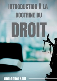 Emmanuel Kant - La Métaphysique des Moeurs - Volume 1, Introduction à la Doctrine du droit - Eléments métaphysiques de la doctrine du droit.