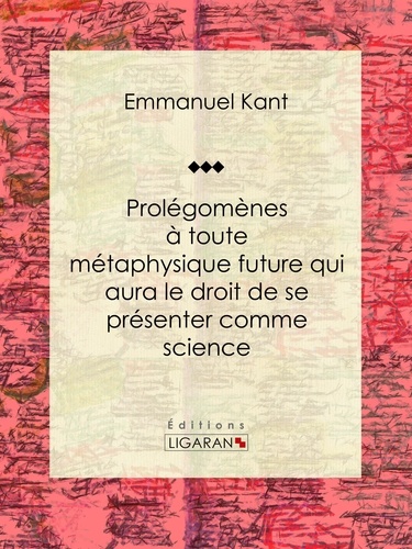  Emmanuel Kant et  Claude-Joseph Tissot - Prolégomènes à toute métaphysique future qui aura le droit de se présenter comme science - Suivis de deux autres fragments du même auteur, relatifs à la Critique de la raison pure.