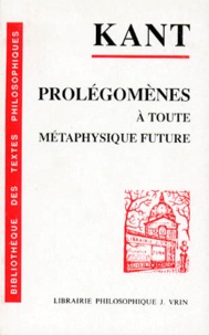 Emmanuel Kant - Prolégomènes à toute métaphysique future qui pourra se présenter comme science.