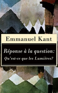 Emmanuel Kant et Auguste Durand - Réponse à la question: Qu’est-ce que les Lumières? - Éléments métaphysiques de la doctrine du droit: Un opuscule qui formule comme devise de les Lumières: ""Ose penser par toi-même"".