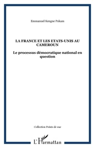 Emmanuel Kengne Pokam - La France et les Etats-Unis au Cameroun - Le processus démocratique national en question.