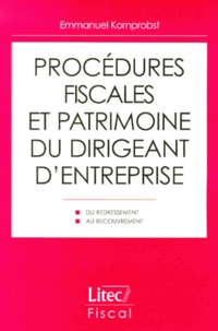 Emmanuel Kornprobst - Procedures Fiscales Et Patrimoine Du Dirigeant D'Entreprise. Du Redressement Au Recouvrement.