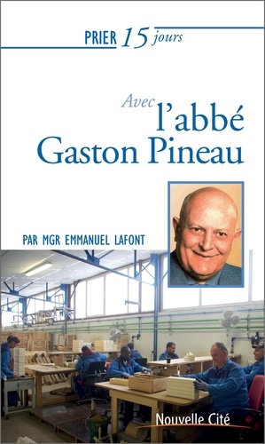 Emmanuel Lafont - Prier 15 jours avec Gaston Pineau.