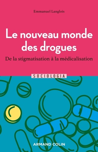 Emmanuel Langlois - Le nouveau monde des drogues - De la stigmatisation à la médicalisation.