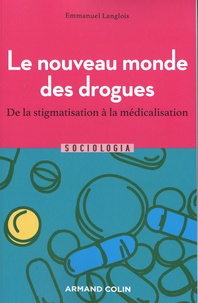 Emmanuel Langlois - Le nouveau monde des drogues - De la stigmatisation à la médicalisation.