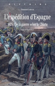Emmanuel Larroche - L'expédition d'Espagne - 1823 : de la guerre selon la Charte.