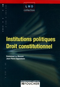 Emmanuel Le Masson et Jean-Pierre Oppenheim - Institutions politiques - Droit constitutionnel.
