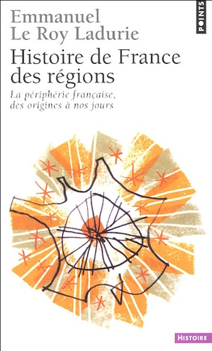 Emmanuel Le Roy Ladurie - Histoire de France des régions - La périphérie française, des origines à nos jours.