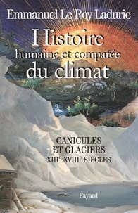 Emmanuel Le Roy Ladurie - Histoire humaine et comparée du climat, volume 1 - Canicules et glaciers (XIIIe-XVIIIe siècles).