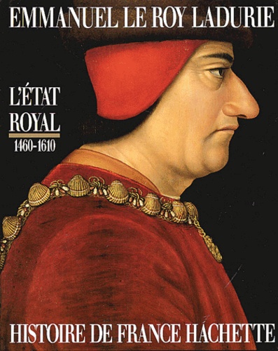 Emmanuel Le Roy Ladurie - L'Etat royal 1460-1610 - De Louis XI à Henri IV.