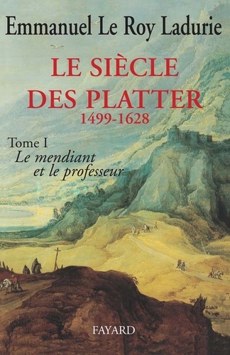 Le Siècle des Platter (1499-1628). Le mendiant et le professeur