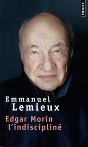 Téléchargez des livres d'électronique gratuits Edgar Morin  - L'indiscipliné par Emmanuel Lemieux