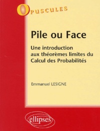 Emmanuel Lesigne - Pile Ou Face. Une Introduction Aux Theoremes Limites Du Calcul Des Probabilites.