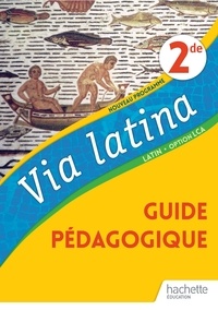 Emmanuel Lesueur et Pierre-Olivier Luet - Latin 2de Option LCA Via latina - Guide pédagogique.