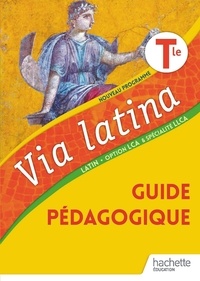 Emmanuel Lesueur et Pierre-Olivier Luet - Latin Tle option LCA & Spécialité LCA Via latina - Guide pédagogique.