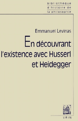 Emmanuel Levinas - En Decouvrant L'Existence Avec Husserl Et Heidegger.