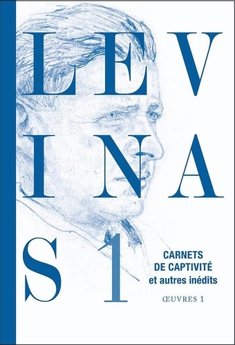 Emmanuel Levinas - Oeuvres - Tome 1, Carnets de captivité suivi de Ecrits sur la captivité et Notes philosophiques diverses.