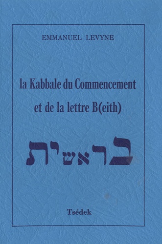 Emmanuel Lévyne - La Kabbale du Commencement et de la lettre B(eith).