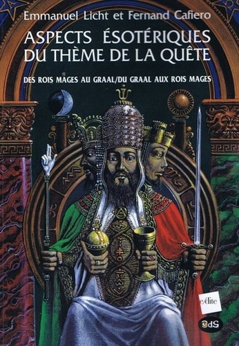 Emmanuel Licht et Fernand Cafiero - Aspects ésotériques du thème de la quête - Des Rois mages au Graal ; Du Graal aux Rois mages.
