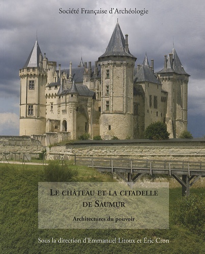 Emmanuel Litoux et Eric Cron - Le château de la citadelle de Saumur - Architectures du pouvoir.