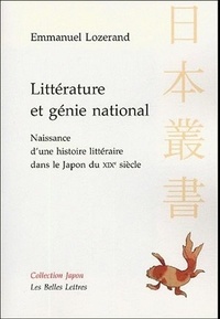 Emmanuel Lozerand - Littérature et génie national - Naissance d'une histoire littéraire dans le Japon du XIXe siècle.