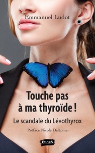 Emmanuel Ludot - Touche pas à ma thyroïde ! - Le scandale du Lévothyrox.
