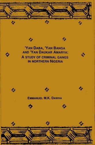 Yan Daba, Yan Banga and Yan Daukar Amarya. A study of criminal gangs in Northern Nigeria