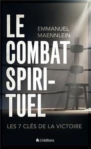 Emmanuel Maennlein - Le Combat spirituel - Les 7 clés de la victoire.
