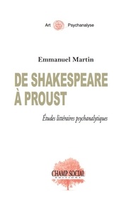 Emmanuel Martin - De Shakespeare à Proust - Etudes littéraires psychanalytiques.