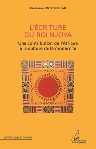 Emmanuel Matateyou - L'écriture du roi Njoya - Une contribution de l'Afrique à la culture de la modernité.
