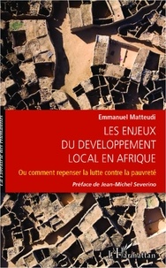 Emmanuel Matteudi - Les enjeux du développement local en Afrique - Ou comment repenser la lutte contre la pauvreté.