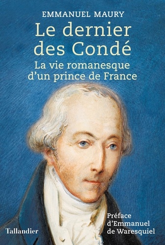 Le dernier des Condé. La vie romanesque d'un prince de France