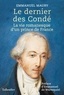 Emmanuel Maury - Le dernier des Condé - La vie romanesque d'un prince de France.