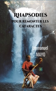 Emmanuel Mayo - Rhapsodies pour remonter les cataractes.
