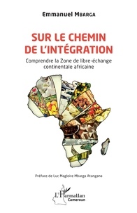 Emmanuel Mbarga - Sur le chemin de l'intégration - Comprendre la Zone de libre-échange continentale africaine.