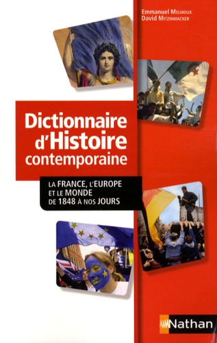 Emmanuel Melmoux et David Mitzinmacker - Dictionnaire d'histoire contemporaine - La France, l'Europe et le monde de 1848 à nos jours.