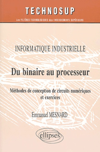 Emmanuel Mesnard - Du binaire au processeur - Méthodes de conception de circuits numériques et exercices.