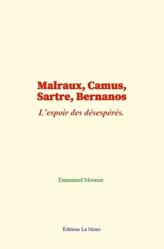 Malraux, Camus, Sartre, Bernanos. L’espoir des désespérés