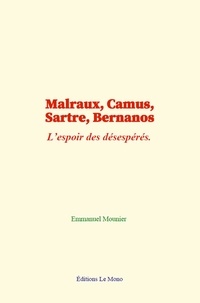 Emmanuel Mounier - Malraux, Camus, Sartre, Bernanos - L’espoir des désespérés.