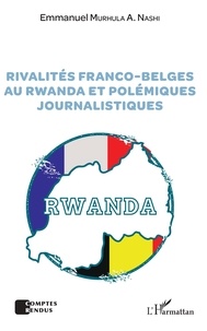 Emmanuel Murhula A. Nashi - Rivalités franco-belges au Rwanda et polémiques journalistiques.