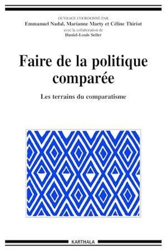 Emmanuel Nadal et Marianne Marty - Faire de la politique comparée - Les terrains du comparatisme.