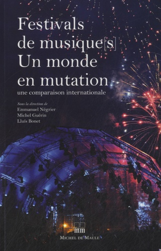 Emmanuel Négrier et Michel Guérin - Festivals de musiques, un monde en mutation - Une comparaison internationale.
