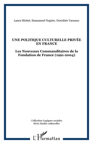 Emmanuel Négrier - Une politique culturelle privée en France ? : les nouveaux commanditaires de la Fondation de France (1991-2004).