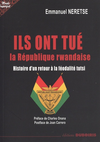 Ils ont tué la République rwandaise. Histoire d'un retour à la féodalité tutsi