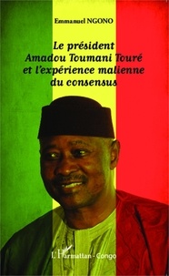 Emmanuel Ngono - Le président Amadou Toumani Touré et l'expérience malienne du consensus.