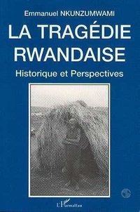 Emmanuel Nkunzumwami - La tragédie rwandaise - Historique et perspectives.