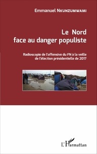 Emmanuel Nkunzumwami - Le Nord face au danger populiste - Radioscopie de l'offensive du FN à la veille de l'élection présidentielle de 2017.
